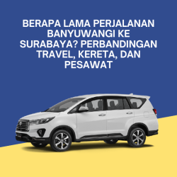 Berapa Lama Perjalanan Banyuwangi ke Surabaya? Perbandingan Travel, Kereta, dan Pesawat