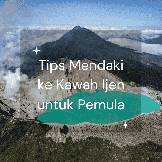 Tips Mendaki ke Kawah Ijen untuk Pemula